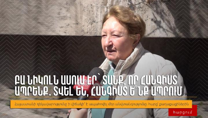Բա Նիկոլն ասում էր՝ տանք, որ հանգիստ ապրենք․ տվել են, հանգիստ ե՞նք ապրում․ Հարցում